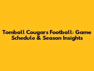 Tomball Cougars Football: Game Schedule & Season Insights