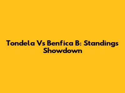 Tondela Vs Benfica B: Standings Showdown