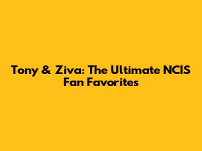 Tony & Ziva: The Ultimate NCIS Fan Favorites