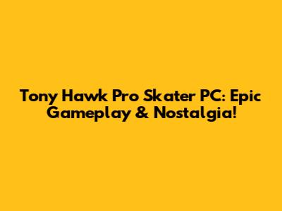 Tony Hawk Pro Skater PC: Epic Gameplay & Nostalgia!