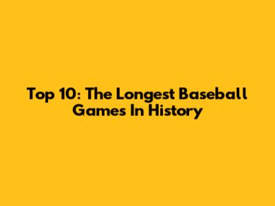 Top 10: The Longest Baseball Games In History