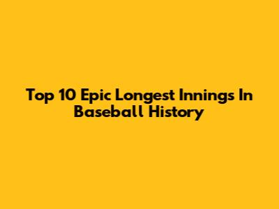 Top 10 Epic Longest Innings In Baseball History