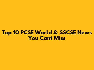 Top 10 PCSE World & SSCSE News You Can't Miss