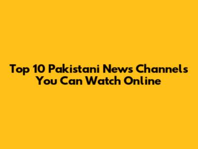 Top 10 Pakistani News Channels You Can Watch Online