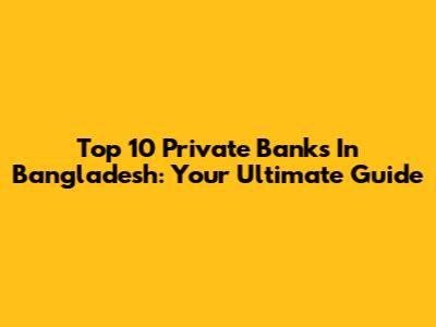 Top 10 Private Banks In Bangladesh: Your Ultimate Guide