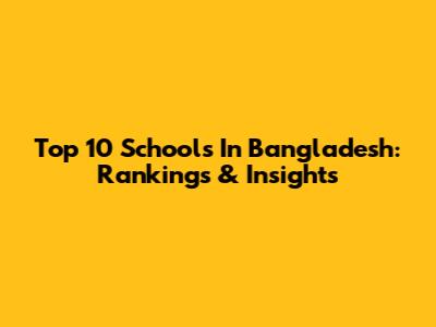 Top 10 Schools In Bangladesh: Rankings & Insights