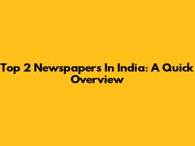 Top 2 Newspapers In India: A Quick Overview