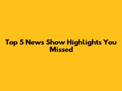 Top 5 News Show Highlights You Missed