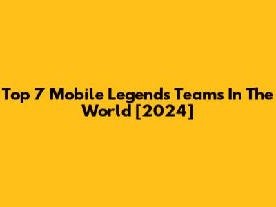 Top 7 Mobile Legends Teams In The World [2024]