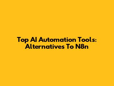 Top AI Automation Tools: Alternatives To N8n
