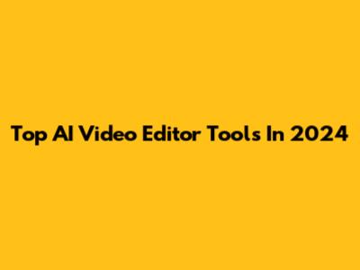 Top AI Video Editor Tools In 2024