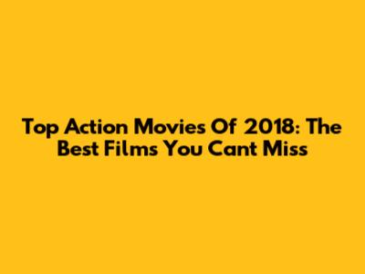 Top Action Movies Of 2018: The Best Films You Can't Miss