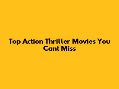 Top Action Thriller Movies You Can't Miss