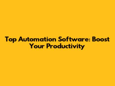 Top Automation Software: Boost Your Productivity