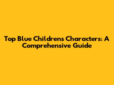 Top Blue Children's Characters: A Comprehensive Guide