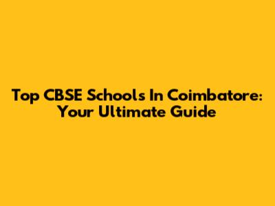 Top CBSE Schools In Coimbatore: Your Ultimate Guide