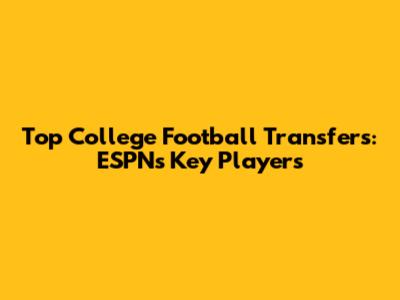 Top College Football Transfers: ESPN's Key Players