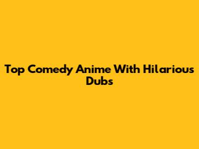 Top Comedy Anime With Hilarious Dubs