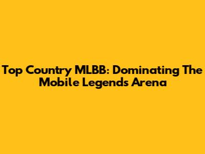 Top Country MLBB: Dominating The Mobile Legends Arena