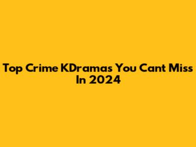 Top Crime KDramas You Can't Miss In 2024