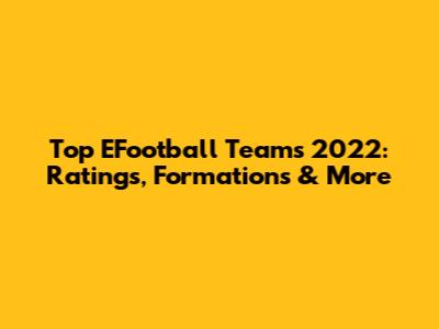 Top EFootball Teams 2022: Ratings, Formations & More