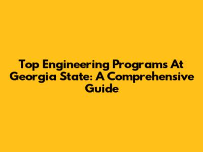 Top Engineering Programs At Georgia State: A Comprehensive Guide