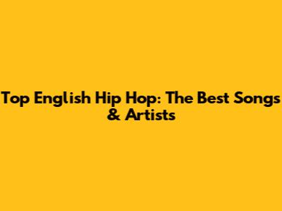 Top English Hip Hop: The Best Songs & Artists