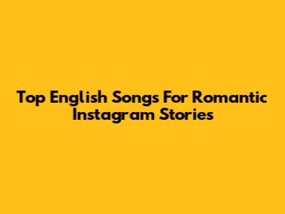 Top English Songs For Romantic Instagram Stories