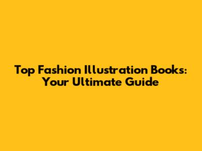 Top Fashion Illustration Books: Your Ultimate Guide