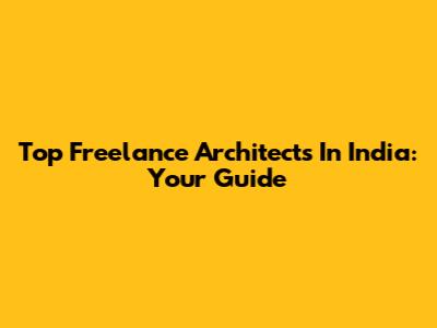 Top Freelance Architects In India: Your Guide