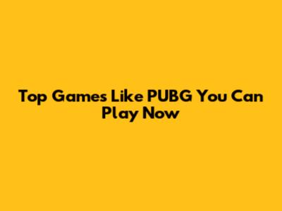 Top Games Like PUBG You Can Play Now