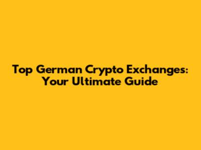 Top German Crypto Exchanges: Your Ultimate Guide