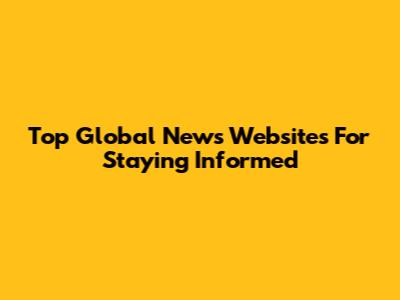 Top Global News Websites For Staying Informed