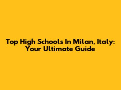 Top High Schools In Milan, Italy: Your Ultimate Guide