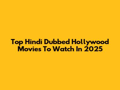 Top Hindi Dubbed Hollywood Movies To Watch In 2025