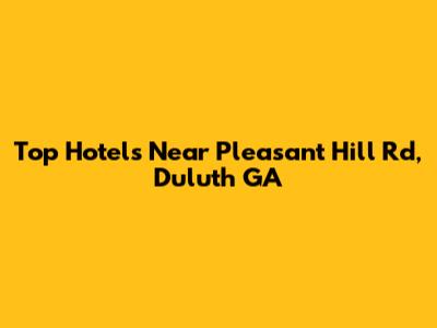 Top Hotels Near Pleasant Hill Rd, Duluth GA