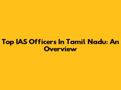Top IAS Officers In Tamil Nadu: An Overview