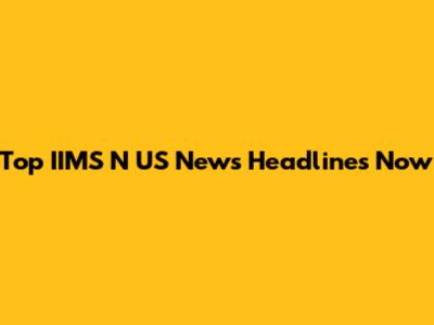 Top IIMS N US News Headlines Now