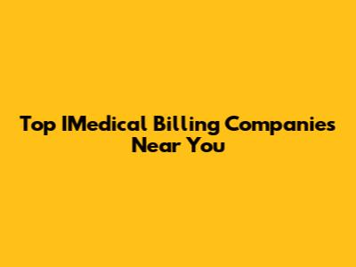 Top IMedical Billing Companies Near You