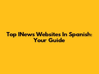 Top INews Websites In Spanish: Your Guide