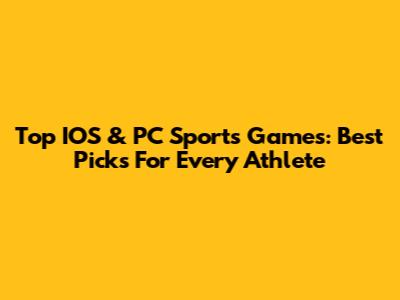 Top IOS & PC Sports Games: Best Picks For Every Athlete