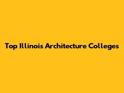 Top Illinois Architecture Colleges