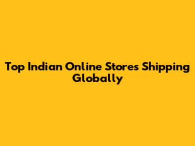 Top Indian Online Stores Shipping Globally