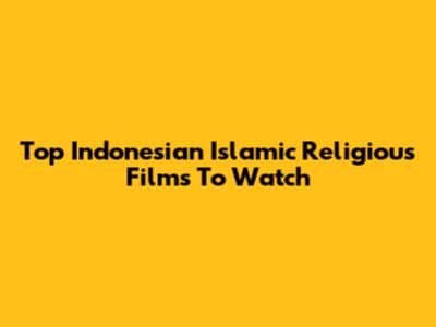 Top Indonesian Islamic Religious Films To Watch