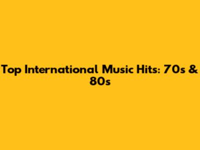 Top International Music Hits: 70s & 80s