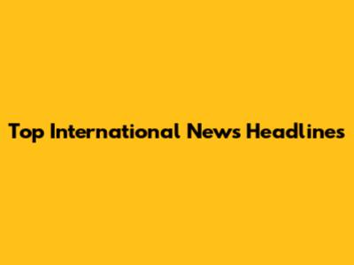 Top International News Headlines