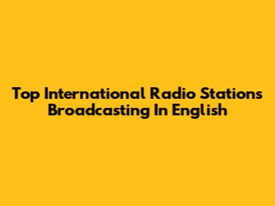 Top International Radio Stations Broadcasting In English