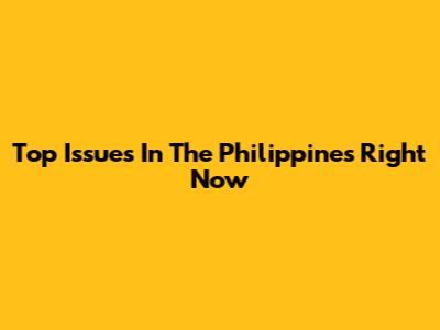 Top Issues In The Philippines Right Now