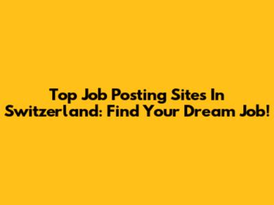 Top Job Posting Sites In Switzerland: Find Your Dream Job!