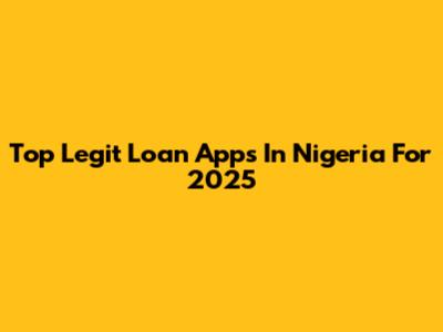 Top Legit Loan Apps In Nigeria For 2025